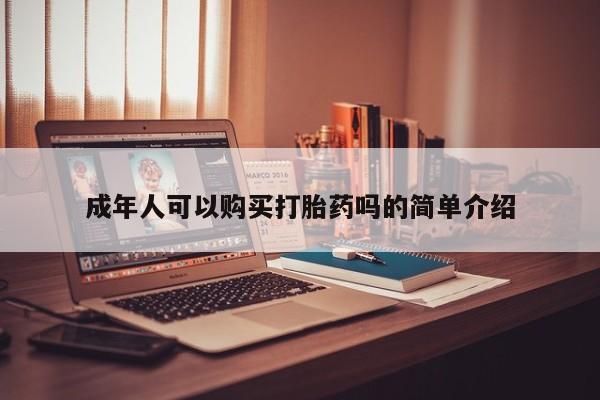 打胎药私人电话可以打吗成年人可以购买打胎药吗的简单介绍