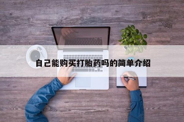 打胎药私人电话可以打吗自己能购买打胎药吗的简单介绍